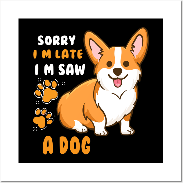 SORRY I M LATE I SAW A DOG Wall Art by AdeShirts